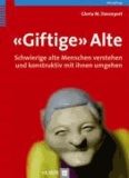 «Giftige» Alte - Mit schwierigen alten Menschen umgehen.