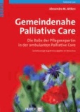 Gemeindenahe Palliative Care - Die Rolle der Pflegeexpertin in der ambulanten Palliative Care.