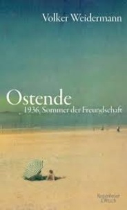 Volker Weidermann - Ostende - 1936, Sommer der Freundschaft.
