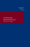 Constructing International Law - The Birth of a Discipline.