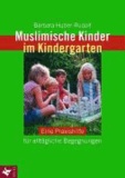 Muslimische Kinder im Kindergarten - Eine Praxishilfe für alltägliche Begegnungen.