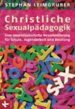 Christliche Sexualpädagogik - Eine emanzipatorische Neuorientierung  - Für Schule, Jugendarbeit und Beratung.
