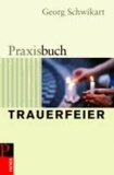 Georg Schwikart - Praxisbuch Trauerfeier.