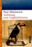 Paul Watzlawick - Anleitung zum Unglücklichsein.