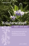 Kräuterwissen einst und jetzt - Die 100 bekanntesten Heil- und Nutzpflanzen in historischen und aktuellen Beschreibungen.