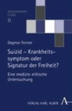 Suizid - Krankheitssymptom oder Signatur der Freiheit? - Eine medizin-ethische Untersuchung.
