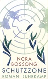 Nora Bossong - Schutzzone.