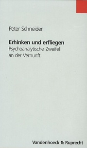 Peter Schneider - Erhinken Und Erfliegen - Psychoanalytische Zweifel An Der Vernunft.