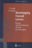Akio Suzuki et Ralf Leutz - Nonimaging Fresnel Lenses. Design And Performance Of Solar Concentrators.