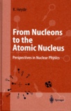Kris Heyde - FROM NUCLEONS TO THE ATOMIC NUCLEUS. - Perspectives in Nuclear Physics, édition en anglais.