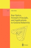 Volker Perlick - Ray Optics, Fermat's Principle, and Applications to General Relativity.