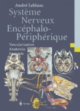 André Leblanc - Systeme Nerveux Encephalo-Peripherique. Vascularisation, Anatomie, Imagerie.