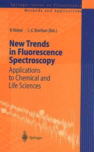 Jean-Claude Brochon et Bernard Valeur - New Trends In Fluorescence Spectroscopy. Applications To Chemical And Life Sciences.