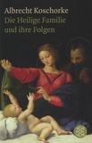 Albrecht Koschorke - Die Heilige Familie Und Ihre Folgen.