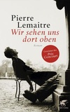 Pierre Lemaitre - Wir Sehen Uns Dort Oben.