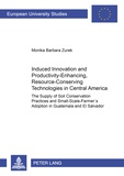Monika Zurek - Induced Innovation and Productivity-Enhancing, Resource-Conserving Technologies in Central America - The Supply of Soil Conservation Practices and Small-Scale Farmers’ Adoption in Guatemala and El Salvador.