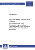 Eberhard Grein - Ways into a new «Social Market Economy» - Analytical Approaches for the Democratically Legitimized States in Central and Eastern Europe with Special Reference to The Work of Oswald von Nell-Breuning.