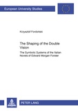 Krzysztof Fordonski - The Shaping of the Double Vision - The Symbolic Systems of the Italian Novels of Edward Morgan Forster.
