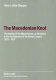 Hans-Lothar Steppan - The Macedonian Knot - The Identity of the Macedonians, as Revealed in the Development of the Balkan League 1878-1914.