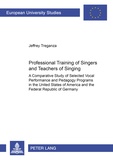 Jeffrey Treganza - Professional Training of Singers and Teachers of Singing - A Comparative Study of Selected Vocal Performance and Pedagogy Programs in the United States of America and the Federal Republic of Germany.
