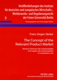 Franz jürgen Säcker - The Concept of the Relevant Product Market - Between Demand-side Substitutability and Supply-side Substitutability in Competition Law.
