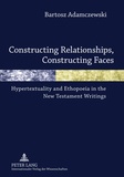 Bartosz Adamczewski - Constructing Relationships, Constructing Faces - Hypertextuality and Ethopoeia in the New Testament Writings.