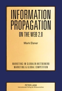 Mark Elsner - Information Propagation on the Web 2.0 - Two Essays on the Propagation of User-Generated Content and How It Is Affected by Social Networks.
