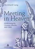 Bernhard Lang - Meeting in Heaven - Modernising the Christian Afterlife, 1600?-2000.