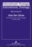 Billy Kristanto - Sola Dei Gloria - The Glory of God in the Thought of John Calvin.