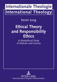Kevin Jung - Ethical Theory and Responsibility Ethics - A Metaethical Study of Niebuhr and Levinas.
