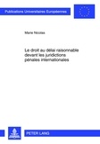 Marie Nicolas-Gréciano - Le droit au délai raisonnable devant les juridictions pénales internationales.