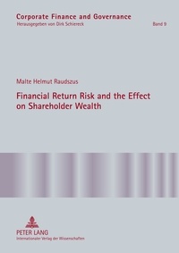 Malte Raudszus - Financial Return Risk and the Effect on Shareholder Wealth - How M&A Announcements and Banking Crisis Events Affect Stock Mean Returns and Stock Return Risk- A Compendium of Five Empirical Studies across Selective Industries.