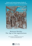 Johannes Preiser-kapeller et Christopher Nicholson - Between Worlds: The Age of the Jagiellonians.