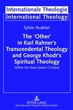 Sylvie Avakian - The ‘Other’ in Karl Rahner’s Transcendental Theology and George Khodr’s Spiritual Theology - Within the Near Eastern Context.