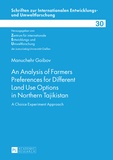 Manuchehr Goibov - An Analysis of Farmers Preferences for Different Land Use Options in Northern Tajikistan - A Choice Experiment Approach.