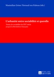 Maximilian Gröne et Rotraud von Kulessa - L'urbanité entre sociabilité et querelle - Textes de sociabilité du XVIe siècle jusqu'à la Révolution française.