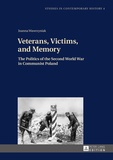 Joanna Wawrzyniak - Veterans, Victims, and Memory - The Politics of the Second World War in Communist Poland.