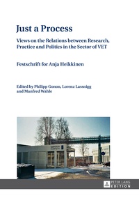 Manfred Wahle et Philipp Gonon - Just a Process - Views on the Relations between Research, Practice and Politics in the Sector of VET- Festschrift for Anja Heikkinen- Edited by Philipp Gonon, Lorenz Lassnigg and Manfred Wahle.