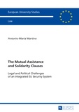 Antonio-maria Martino - The Mutual Assistance and Solidarity Clauses - Legal and Political Challenges of an Integrated EU Security System.
