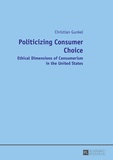 Christian Gunkel - Politicizing Consumer Choice - Ethical Dimensions of Consumerism in the United States.