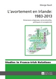Edwige Nault - L'avortement en Irlande : 1983-2013 - Dimensions religieuses, socioculturelles, politiques et européennes.