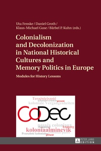 Daniel Groth et Uta Fenske - Colonialism and Decolonization in National Historical Cultures and Memory Politics in Europe - Modules for History Lessons.
