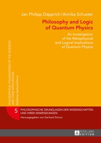 Jan philipp Dapprich et Annika Schuster - Philosophy and Logic of Quantum Physics - An Investigation of the Metaphysical and Logical Implications of Quantum Physics.
