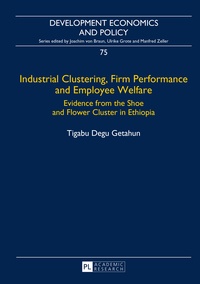 Tigabu degu Getahun - Industrial Clustering, Firm Performance and Employee Welfare - Evidence from the Shoe and Flower Cluster in Ethiopia.