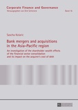 Sascha Kolaric - Bank mergers and acquisitions in the Asia-Pacific region - An investigation of the shareholder wealth effects of the financial sector consolidation and its impact on the acquirer’s cost of debt.