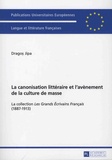 Dragos Jipa - La canonisation littéraire et l'avènement de la culture de masse - La collection Les Grands Ecrivains Français (1887-1913).