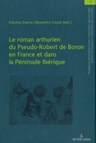 Paloma Gracia et Alejandro Casais - Le roman arthurien du Pseudo-Robert de Boron en France et dans la Péninsule Ibérique.