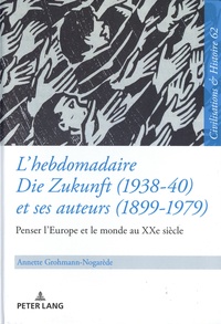 Annette Grohmann-Nogarède - L'hebdomadaire Die Zukunft (1938-40) et ses auteurs (1899-1979) : Penser l'Europe et le monde au XXe siècle.