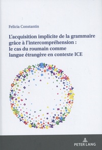 Felicia Constantin - L'acquisition implicite de la grammaire grâce à l'intercompréhension : le cas du roumain comme langue étrangère en contexte ICE.