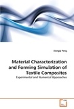 Xiongqi Peng - Material Characterization and Forming Simulation of Textile Composites - Experimental and Numerical Approaches.